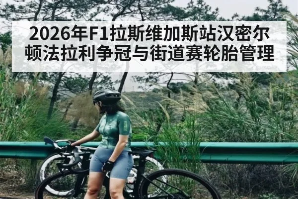 2026年F1拉斯维加斯站汉密尔顿法拉利争冠与街道赛轮胎管理